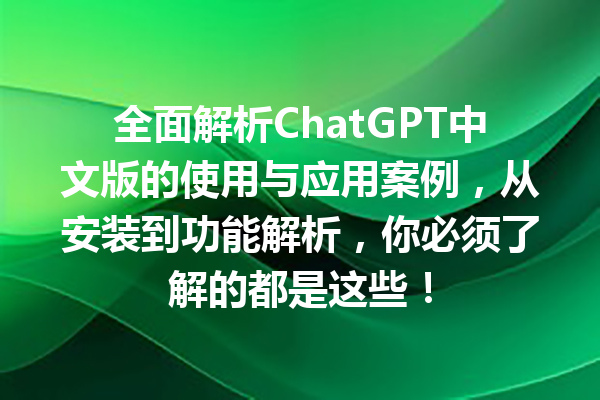 全面解析 ChatGPT 中文版的使用与应用案例,从安装到功能解析,你必须了解的都是这些! 全面解析 ChatGPT 中文版的使用与应用案例,从安装到功能解析,你必须了解的都是这些!