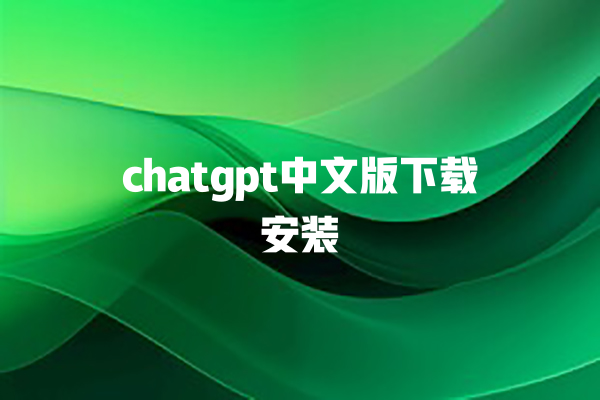 chatgpt 中文版下载安装 chatgpt 中文版下载安装