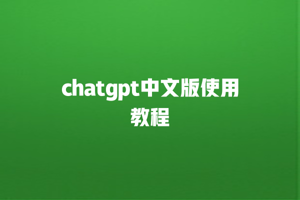 chatgpt 中文版使用教程 chatgpt 中文版使用教程
