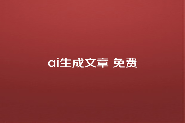 ai 生成文章 免费 ai 生成文章 免费