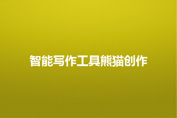 智能写作工具熊猫创作 智能写作工具熊猫创作