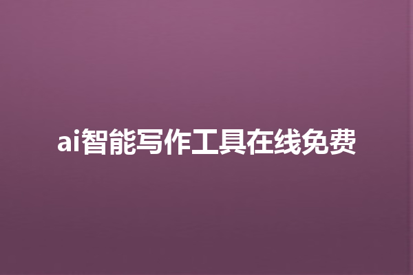 ai 智能写作工具在线免费 ai 智能写作工具在线免费