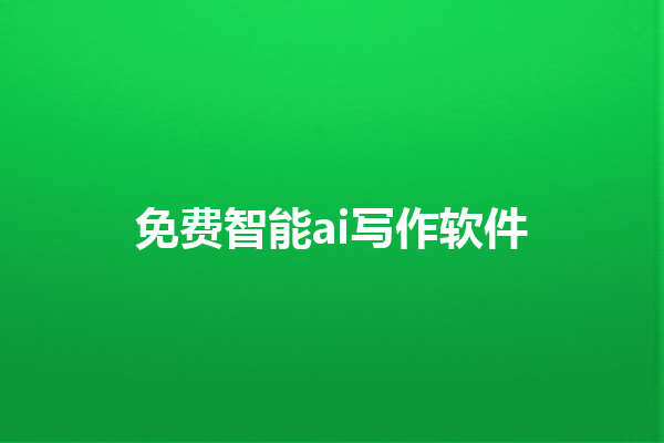 免费智能 ai 写作软件 免费智能 ai 写作软件