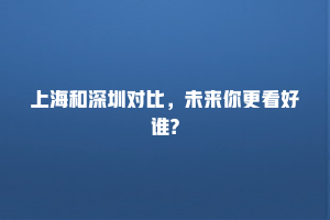上海和深圳对比，未来你更看好谁?