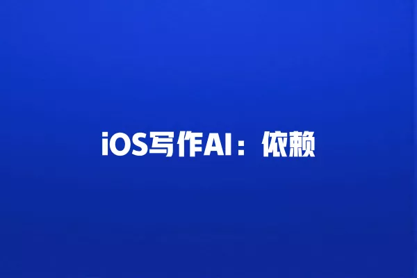 iOS 写作 AI:依赖 一
