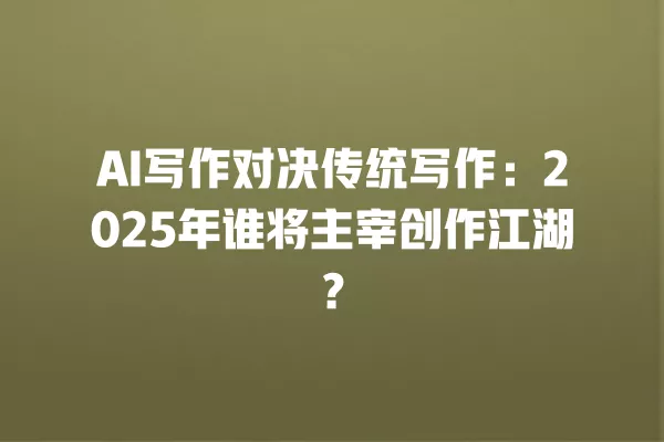 AI 写作对决传统写作:2025 年谁将主宰创作江湖?一