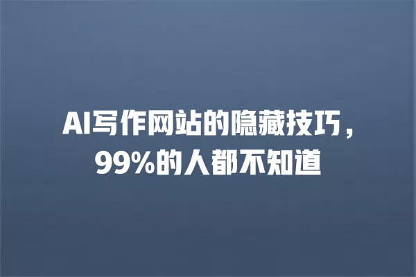 AI 写作网站的隐藏技巧,99% 的人都不知道 一