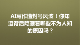 AI写作遭封号风波！你知道背后隐藏着哪些不为人知的原因吗？