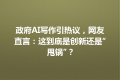 政府AI写作引热议，网友直言：这到底是创新还是“甩锅”？