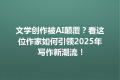 文学创作被AI颠覆？看这位作家如何引领2025年写作新潮流！