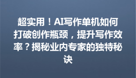 超实用！AI写作单机如何打破创作瓶颈，提升写作效率？揭秘业内专家的独特秘诀