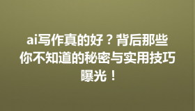ai写作真的好？背后那些你不知道的秘密与实用技巧曝光！