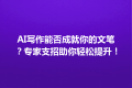 AI写作能否成就你的文笔？专家支招助你轻松提升！