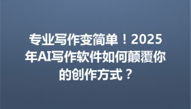 专业写作变简单！2025年AI写作软件如何颠覆你的创作方式？