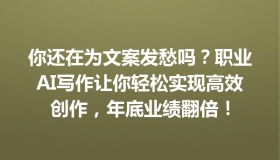你还在为文案发愁吗？职业AI写作让你轻松实现高效创作，年底业绩翻倍！