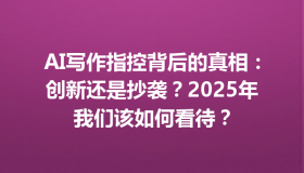 AI写作指控背后的真相：创新还是抄袭？2025年我们该如何看待？