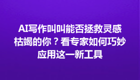 AI写作叫叫能否拯救灵感枯竭的你？看专家如何巧妙应用这一新工具