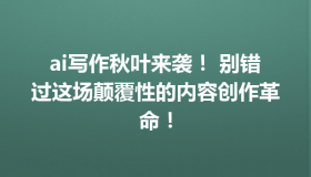 ai写作秋叶来袭！ 别错过这场颠覆性的内容创作革命！