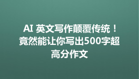 AI 英文写作颠覆传统！竟然能让你写出500字超高分作文