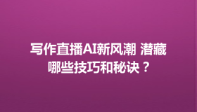 写作直播AI新风潮 潜藏哪些技巧和秘诀？