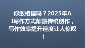 你敢相信吗？2025年AI写作方式颠覆传统创作，写作效率提升速度让人惊叹！