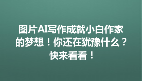 图片AI写作成就小白作家的梦想！你还在犹豫什么？快来看看！