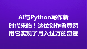 AI与Python写作新时代来临！这位创作者竟然用它实现了月入过万的奇迹