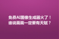 免费AI图像生成器火了！谁说画画一定要有天赋？