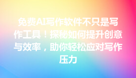 免费AI写作软件不只是写作工具！探秘如何提升创意与效率，助你轻松应对写作压力