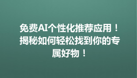 免费AI个性化推荐应用！ 揭秘如何轻松找到你的专属好物！