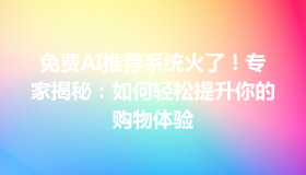 免费AI推荐系统火了！专家揭秘：如何轻松提升你的购物体验