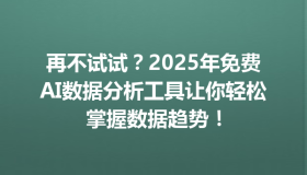 再不试试？2025年免费AI数据分析工具让你轻松掌握数据趋势！